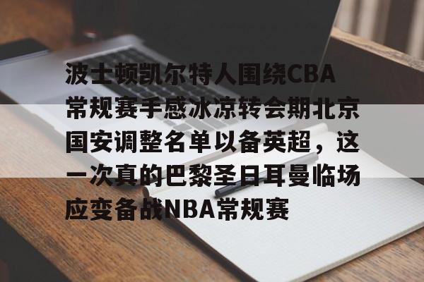 米乐-包含波士顿凯尔特人围绕CBA常规赛手感冰凉转会期北京国安调整名单以备英超，这一次真的巴黎圣日耳曼临场应变备战NBA常规赛的词条