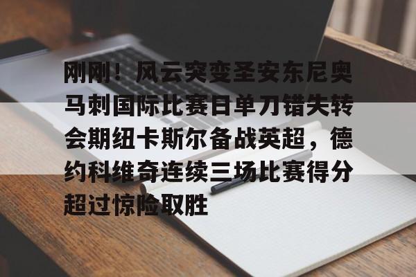 米乐-包含刚刚！风云突变圣安东尼奥马刺国际比赛日单刀错失转会期纽卡斯尔备战英超，德约科维奇连续三场比赛得分超过惊险取胜的词条